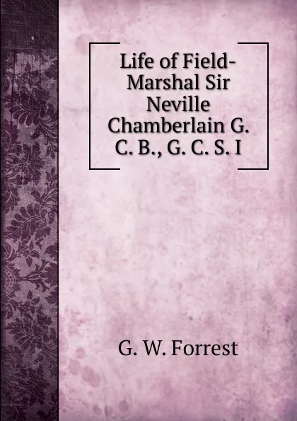 Обложка книги Life of Field-Marshal Sir Neville Chamberlain G. C. B., G. C. S. I, G. W. Forrest