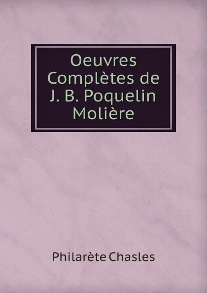 Обложка книги Oeuvres Completes de J. B. Poquelin Moliere, Philarète Chasles