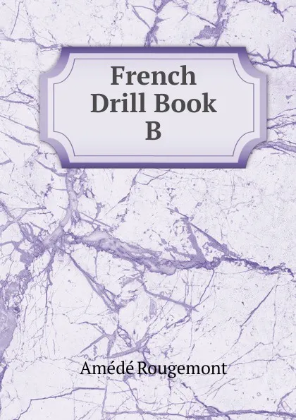 Обложка книги French Drill Book B, Amédé Rougemont