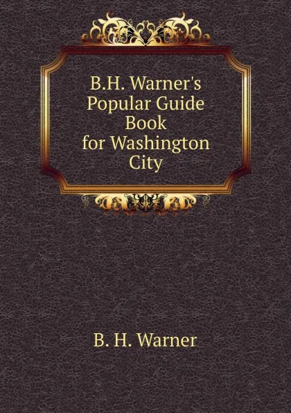 Обложка книги B.H. Warner.s Popular Guide Book for Washington City., B.H. Warner