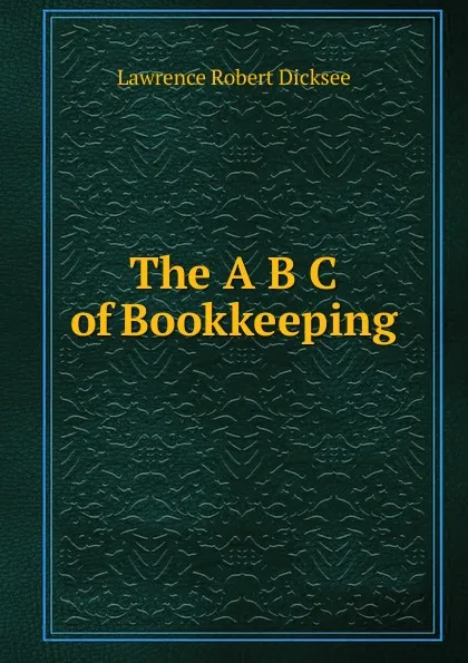 Обложка книги The A B C of Bookkeeping, Lawrence Robert Dicksee