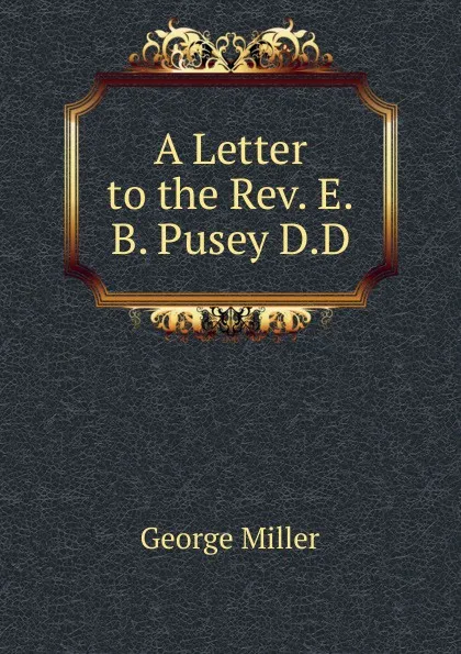 Обложка книги A Letter to the Rev. E.B. Pusey D.D., George Miller