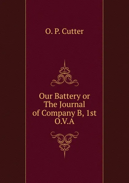 Обложка книги Our Battery or The Journal of Company B, 1st O.V.A., O. P. Cutter