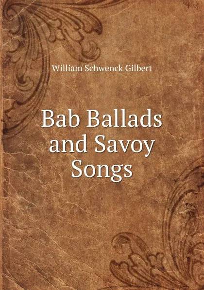 Обложка книги Bab Ballads and Savoy Songs, W.S. Gilbert