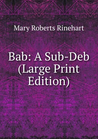 Обложка книги Bab: A Sub-Deb (Large Print Edition), Rinehart Mary Roberts