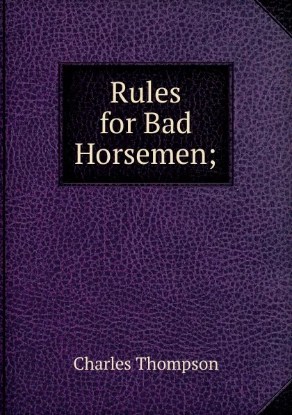 Обложка книги Rules for Bad Horsemen;, Charles Thompson