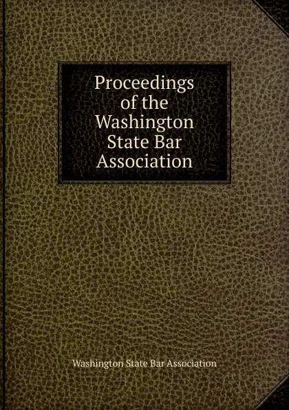 Обложка книги Proceedings of the Washington State Bar Association, Washington State Bar Association