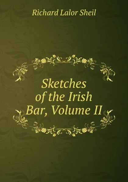 Обложка книги Sketches of the Irish Bar, Volume II, Richard Lalor Sheil