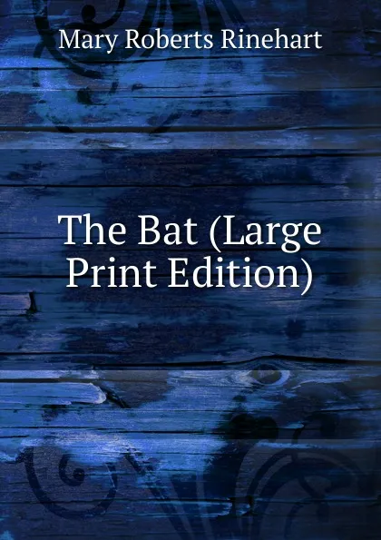 Обложка книги The Bat (Large Print Edition), Rinehart Mary Roberts