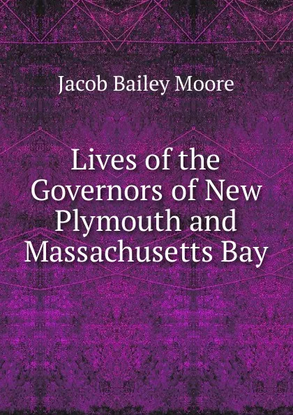 Обложка книги Lives of the Governors of New Plymouth and Massachusetts Bay, Jacob Bailey Moore