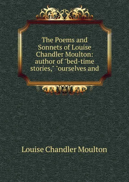 Обложка книги The Poems and Sonnets of Louise Chandler Moulton: author of 