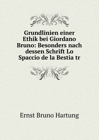 Обложка книги Grundlinien einer Ethik bei Giordano Bruno: Besonders nach dessen Schrift Lo Spaccio de la Bestia tr, Ernst Bruno Hartung