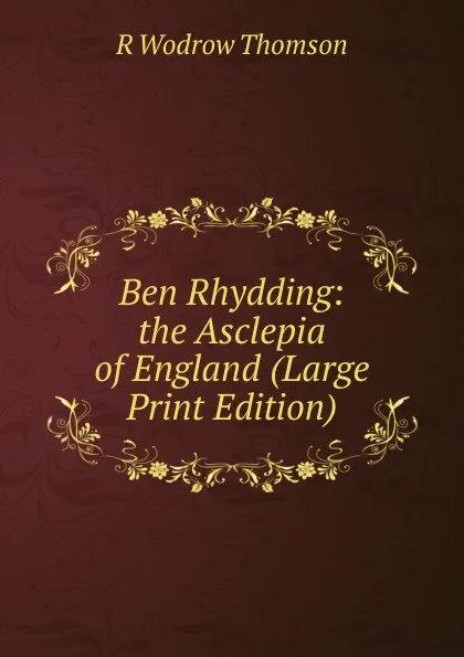 Обложка книги Ben Rhydding: the Asclepia of England (Large Print Edition), R. Wodrow Thomson