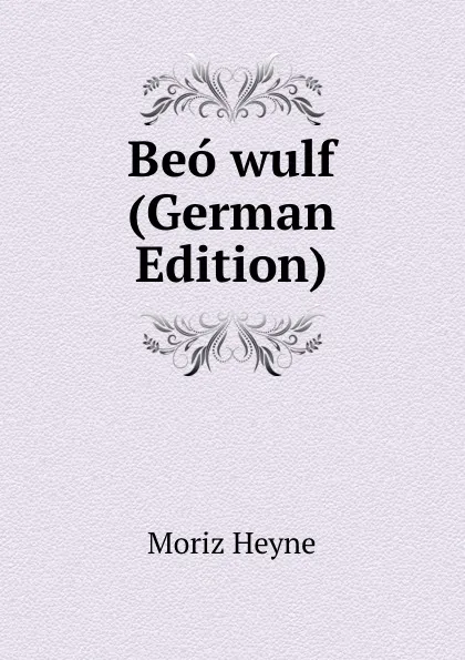 Обложка книги Beo wulf (German Edition), Moriz Heyne