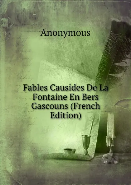 Обложка книги Fables Causides De La Fontaine En Bers Gascouns (French Edition), M. l'abbé Trochon