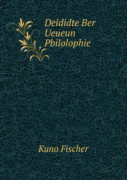 Обложка книги Deididte Ber Ueueun Pbilolophie., Куно Фишер