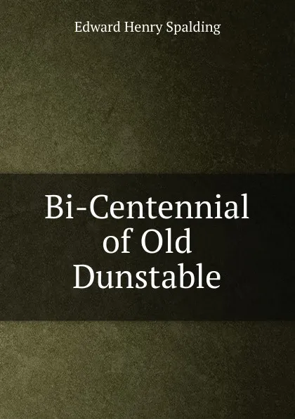 Обложка книги Bi-Centennial of Old Dunstable, Edward Henry Spalding