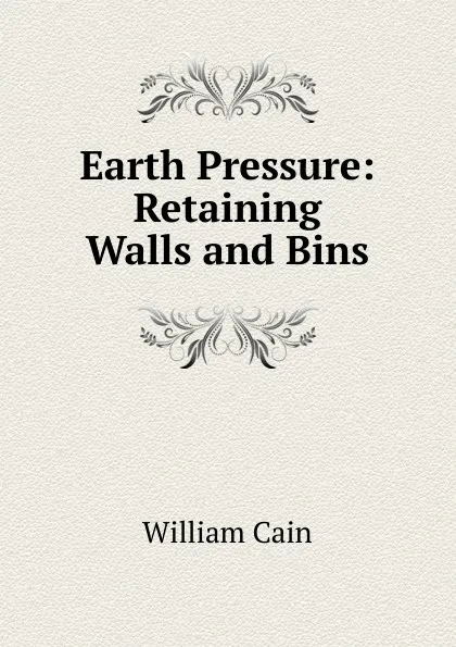 Обложка книги Earth Pressure: Retaining Walls and Bins, William Cain