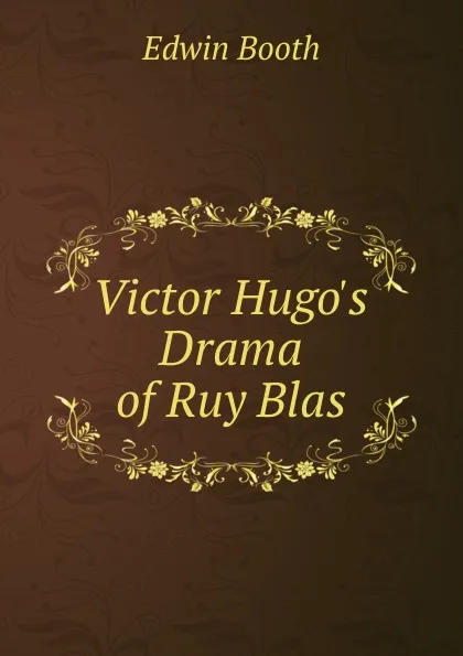 Обложка книги Victor Hugo.s Drama of Ruy Blas, Edwin Booth