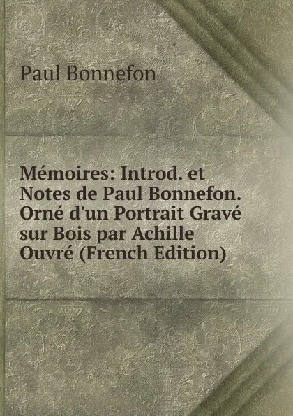 Обложка книги Memoires: Introd. et Notes de Paul Bonnefon. Orne d.un Portrait Grave sur Bois par Achille Ouvre (French Edition), Paul Bonnefon