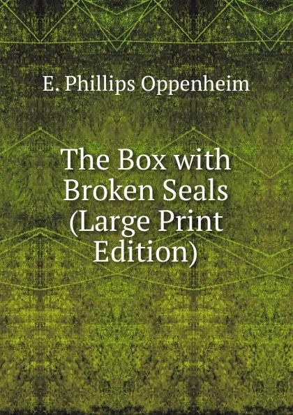 Обложка книги The Box with Broken Seals (Large Print Edition), Oppenheim Edward Phillips