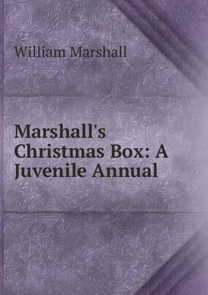 Обложка книги Marshall.s Christmas Box: A Juvenile Annual, William Marshall