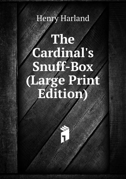 Обложка книги The Cardinal.s Snuff-Box (Large Print Edition), Henry Harland