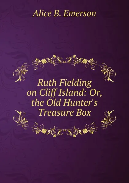 Обложка книги Ruth Fielding on Cliff Island: Or, the Old Hunter.s Treasure Box, Alice B. Emerson