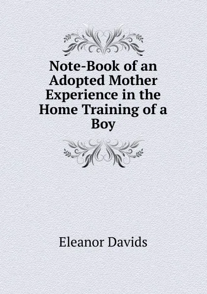 Обложка книги Note-Book of an Adopted Mother Experience in the Home Training of a Boy, Eleanor Davids