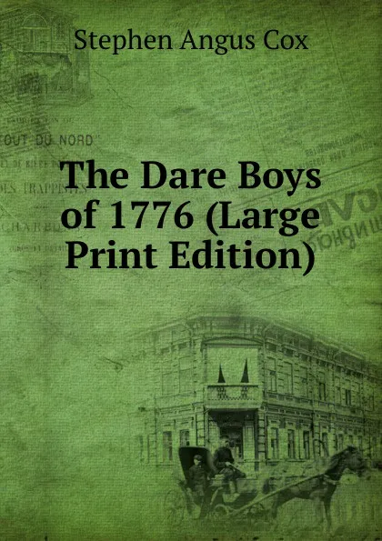 Обложка книги The Dare Boys of 1776 (Large Print Edition), Stephen Angus Cox