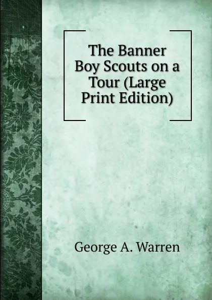 Обложка книги The Banner Boy Scouts on a Tour (Large Print Edition), George A. Warren