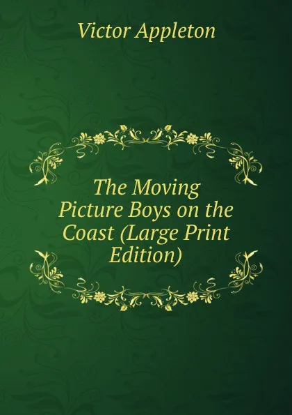 Обложка книги The Moving Picture Boys on the Coast (Large Print Edition), Appleton Victor