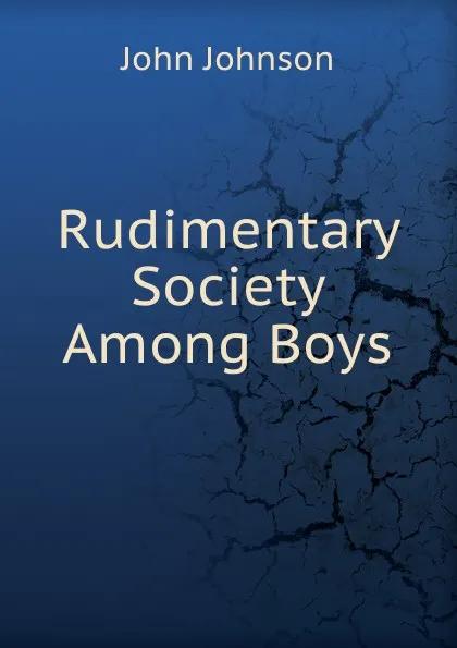 Обложка книги Rudimentary Society Among Boys, John Johnson