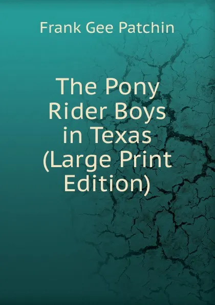 Обложка книги The Pony Rider Boys in Texas (Large Print Edition), Frank Gee Patchin