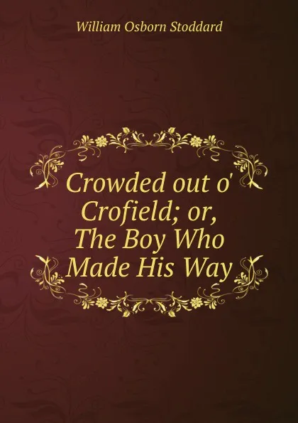 Обложка книги Crowded out o. Crofield; or, The Boy Who Made His Way, William Osborn Stoddard