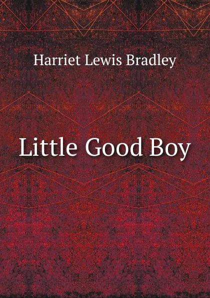 Обложка книги Little Good Boy, Harriet Lewis Bradley