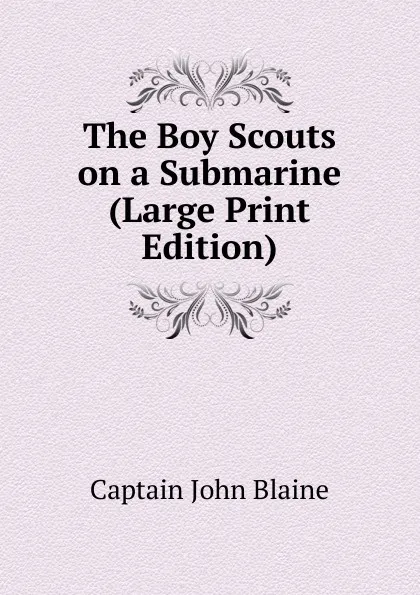 Обложка книги The Boy Scouts on a Submarine (Large Print Edition), Captain John Blaine