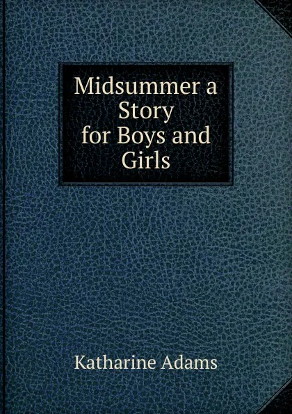 Обложка книги Midsummer a Story for Boys and Girls, Katharine Adams