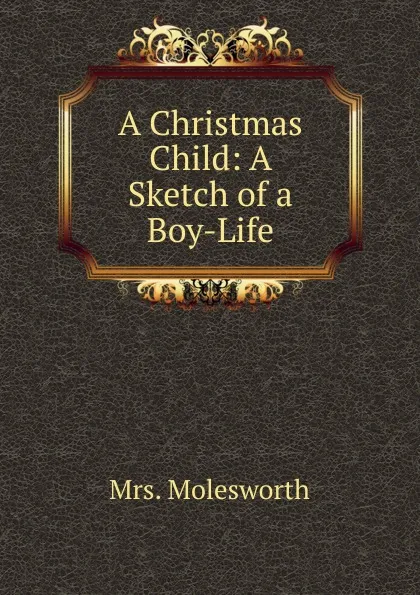 Обложка книги A Christmas Child: A Sketch of a Boy-Life, Mrs. Molesworth