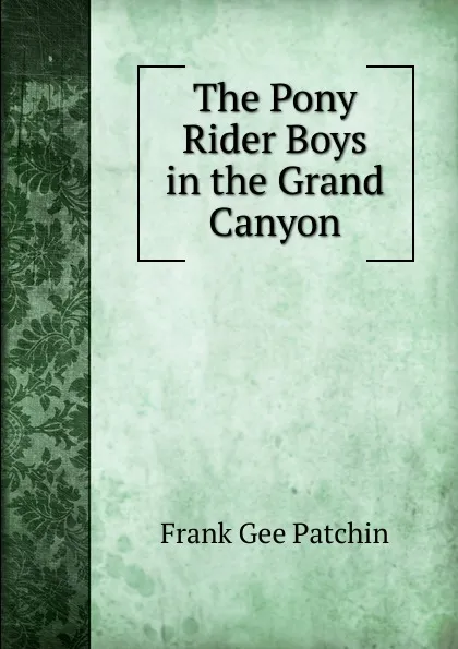 Обложка книги The Pony Rider Boys in the Grand Canyon, Frank Gee Patchin