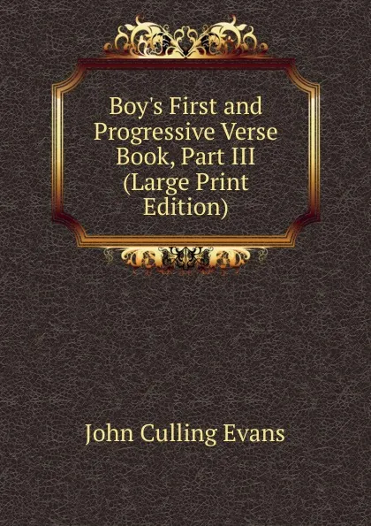 Обложка книги Boy.s First and Progressive Verse Book, Part III (Large Print Edition), John Culling Evans