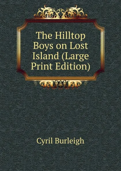 Обложка книги The Hilltop Boys on Lost Island (Large Print Edition), Cyril Burleigh