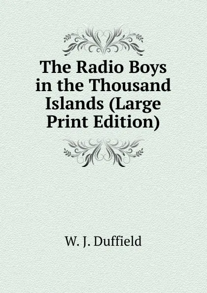 Обложка книги The Radio Boys in the Thousand Islands (Large Print Edition), W. J. Duffield