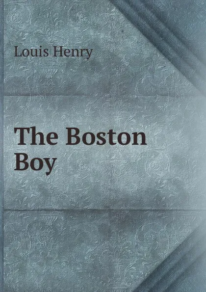 Обложка книги The Boston Boy, Louis Henry