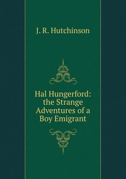 Обложка книги Hal Hungerford: the Strange Adventures of a Boy Emigrant, J.R. Hutchinson