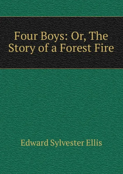 Обложка книги Four Boys: Or, The Story of a Forest Fire, E. S. Ellis