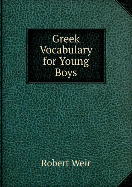 Обложка книги Greek Vocabulary for Young Boys, Robert Weir