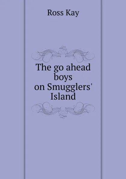 Обложка книги The go ahead boys on Smugglers. Island, Ross Kay