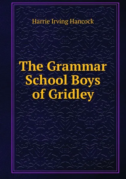 Обложка книги The Grammar School Boys of Gridley, Harrie Irving Hancock