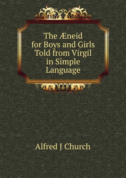 Обложка книги The AEneid for Boys and Girls Told from Virgil in Simple Language, Alfred J Church